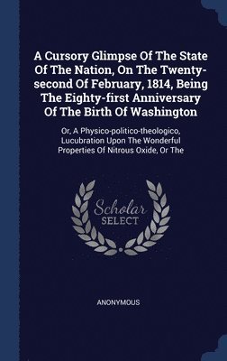 bokomslag A Cursory Glimpse Of The State Of The Nation, On The Twenty-second Of February, 1814, Being The Eighty-first Anniversary Of The Birth Of Washington