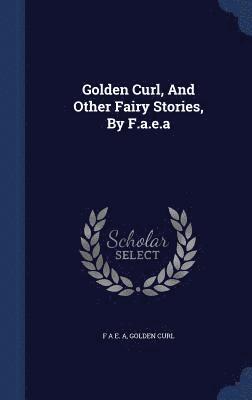 Golden Curl, And Other Fairy Stories, By F.a.e.a 1