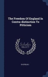 bokomslag The Freedom Of England In Contra-distinction To Pitticism