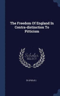 bokomslag Freedom Of England In Contra-distinction To Pitticism