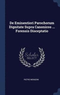 bokomslag De Eminentiori Parochorum Dignitate Supra Canonicos ... Forensis Disceptatio