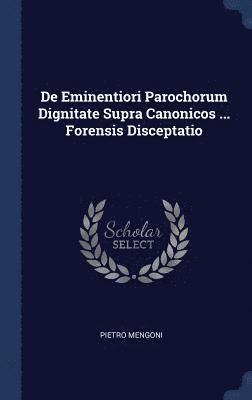 De Eminentiori Parochorum Dignitate Supra Canonicos ... Forensis Disceptatio 1