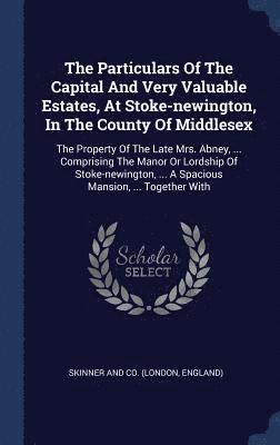 The Particulars Of The Capital And Very Valuable Estates, At Stoke-newington, In The County Of Middlesex 1