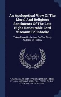 bokomslag Apologetical View Of The Moral And Religious Sentiments Of The Late Right Honourable Lord Viscount Bolinbroke
