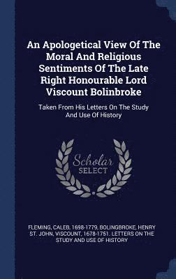 Fleming Caleb 1698-1779, Henry St John Viscount Bolingbroke - Apologetical View Of The Moral And Religious Sentiments Of The Late Right Honourable Lord Viscount Bolinbroke, Inbunden