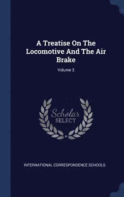 bokomslag Treatise On The Locomotive And The Air Brake; Volume 3