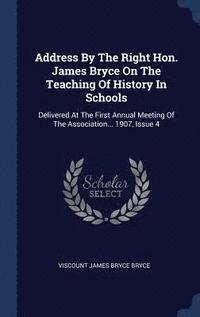 bokomslag Address By The Right Hon. James Bryce On The Teaching Of History In Schools