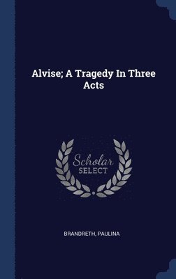 Alvise; A Tragedy In Three Acts 1