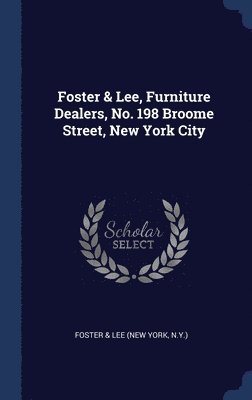 Foster & Lee, Furniture Dealers, No. 198 Broome Street, New York City 1