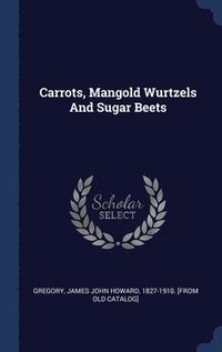 bokomslag Carrots, Mangold Wurtzels And Sugar Beets
