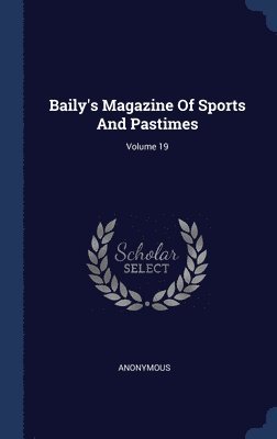 bokomslag Baily's Magazine Of Sports And Pastimes; Volume 19