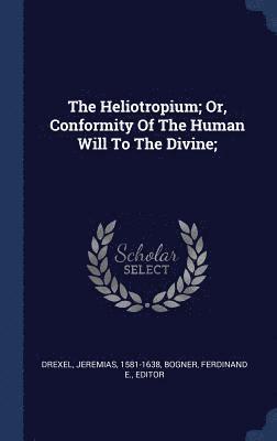 Heliotropium; Or, Conformity Of The Human Will To The Divine;