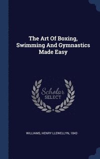 bokomslag The Art Of Boxing, Swimming And Gymnastics Made Easy