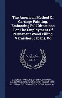bokomslag American Method Of Carriage Painting, Embracing Full Directions For The Employment Of Permanent Wood Filling, Varnishes, Japans, &c