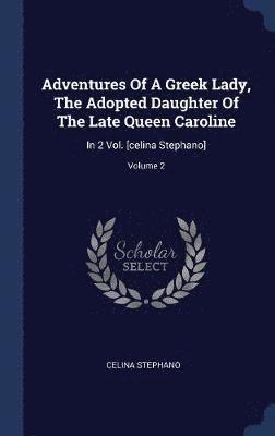 Adventures Of A Greek Lady, The Adopted Daughter Of The Late Queen Caroline 1