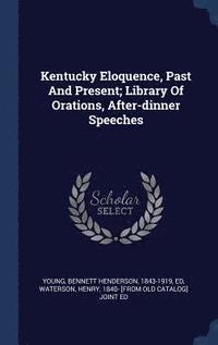 bokomslag Kentucky Eloquence, Past And Present; Library Of Orations, After-dinner Speeches