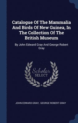 Catalogue Of The Mammalia And Birds Of New Guinea, In The Collection Of The British Museum 1