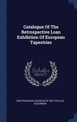 bokomslag Catalogue Of The Retrospective Loan Exhibition Of European Tapestries