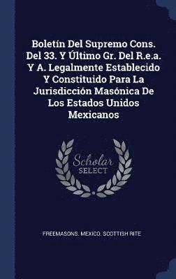 Boletn Del Supremo Cons. Del 33. Y ltimo Gr. Del R.e.a. Y A. Legalmente Establecido Y Constituido Para La Jurisdiccin Masnica De Los Estados Unidos Mexicanos 1