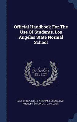 Official Handbook For The Use Of Students, Los Angeles State Normal School 1