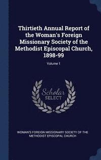 bokomslag Thirtieth Annual Report of the Woman's Foreign Missionary Society of the Methodist Episcopal Church, 1898-99; Volume 1