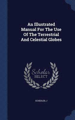 bokomslag Illustrated Manual For The Use Of The Terrestrial And Celestial Globes