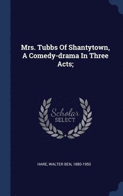Mrs. Tubbs Of Shantytown, A Comedy-drama In Three Acts; 1