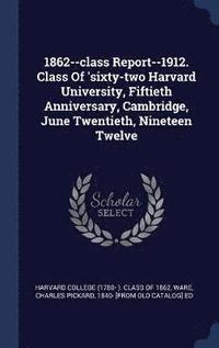 bokomslag 1862--class Report--1912. Class Of 'sixty-two Harvard University, Fiftieth Anniversary, Cambridge, June Twentieth, Nineteen Twelve