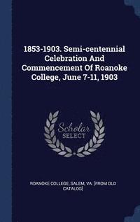 bokomslag 1853-1903. Semi-centennial Celebration And Commencement Of Roanoke College, June 7-11, 1903