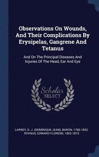 bokomslag Observations On Wounds, And Their Complications By Erysipelas, Gangrene And Tetanus
