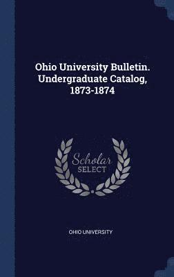 Ohio University Bulletin. Undergraduate Catalog, 1873-1874 1