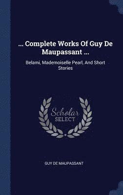 bokomslag ... Complete Works Of Guy De Maupassant ...