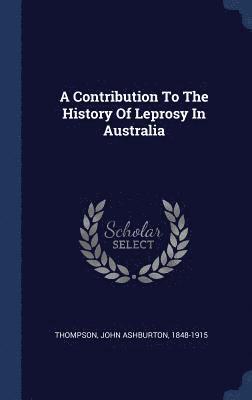 bokomslag A Contribution To The History Of Leprosy In Australia