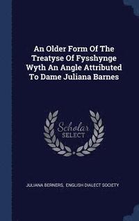 bokomslag An Older Form Of The Treatyse Of Fysshynge Wyth An Angle Attributed To Dame Juliana Barnes