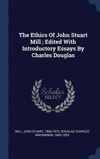 bokomslag The Ethics Of John Stuart Mill; Edited With Introductory Essays By Charles Douglas