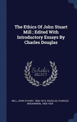 bokomslag The Ethics Of John Stuart Mill; Edited With Introductory Essays By Charles Douglas