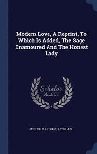 bokomslag Modern Love, A Reprint, To Which Is Added, The Sage Enamoured And The Honest Lady