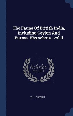 The Fauna Of British India, Including Ceylon And Burma. Rhynchota.-vol.ii 1