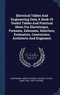 bokomslag Electrical Tables And Engineering Data; A Book Of Useful Tables And Practical Hints For Electricians, Foremen, Salesmen, Solicitors, Estimators, Contractors, Architects And Engineers