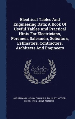 Electrical Tables And Engineering Data; A Book Of Useful Tables And Practical Hints For Electricians, Foremen, Salesmen, Solicitors, Estimators, Contractors, Architects And Engineers 1