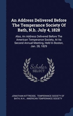 An Address Delivered Before The Temperance Society Of Bath, N.h. July 4, 1828 1