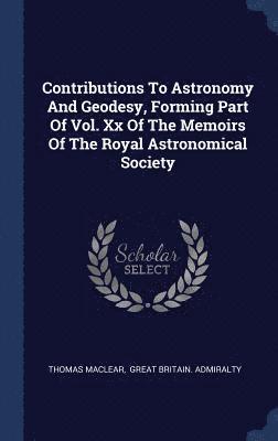 Thomas Maclear - Contributions To Astronomy And Geodesy, Forming Part Of Vol. Xx Of The Memoirs Of The Royal Astronomical Society, Inbunden