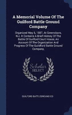A Memorial Volume Of The Guilford Battle Ground Company 1