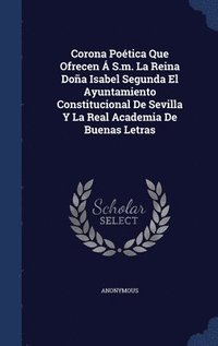 bokomslag Corona Potica Que Ofrecen  S.m. La Reina Doa Isabel Segunda El Ayuntamiento Constitucional De Sevilla Y La Real Academia De Buenas Letras