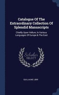 bokomslag Catalogue Of The Extraordinary Collection Of Splendid Manuscripts