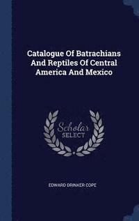 bokomslag Catalogue Of Batrachians And Reptiles Of Central America And Mexico