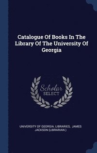 bokomslag Catalogue Of Books In The Library Of The University Of Georgia