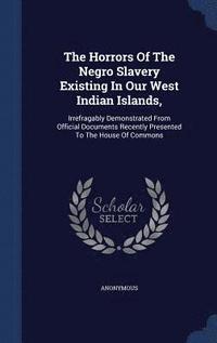 bokomslag The Horrors Of The Negro Slavery Existing In Our West Indian Islands,