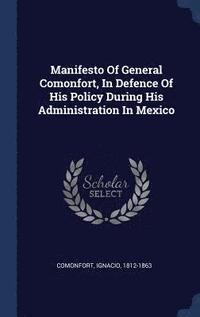 bokomslag Manifesto Of General Comonfort, In Defence Of His Policy During His Administration In Mexico