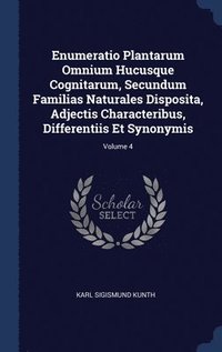 bokomslag Enumeratio Plantarum Omnium Hucusque Cognitarum, Secundum Familias Naturales Disposita, Adjectis Characteribus, Differentiis Et Synonymis; Volume 4